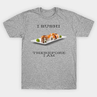 I sushi therefore I am T-Shirt